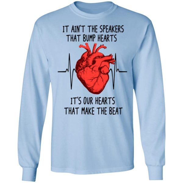 It Ain’t The Speakers That Bump Hearts It’s Our Hearts That Make The Beat T-Shirts, Hoodies, Long Sleeve