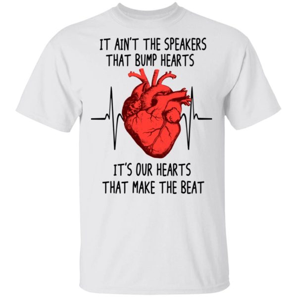 It Ain’t The Speakers That Bump Hearts It’s Our Hearts That Make The Beat T-Shirts, Hoodies, Long Sleeve