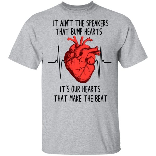 It Ain’t The Speakers That Bump Hearts It’s Our Hearts That Make The Beat T-Shirts, Hoodies, Long Sleeve