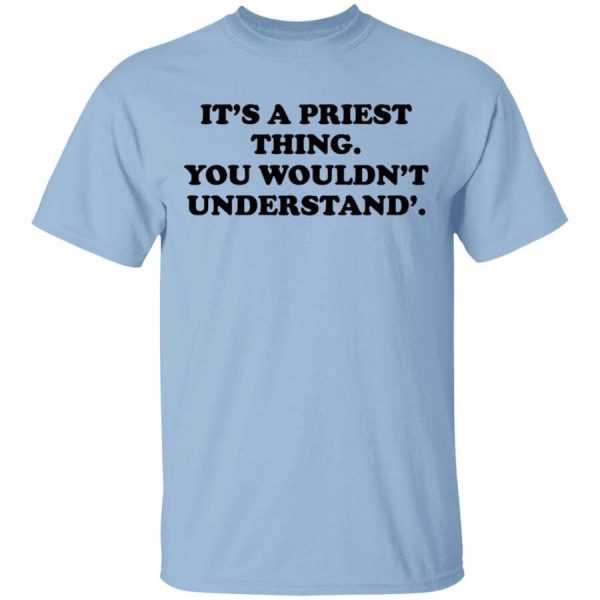 It’s A Priest Thing You Wouldn’t Understand T-Shirts, Hoodies, Long Sleeve