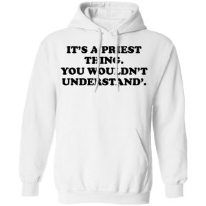 Its A Priest Thing You Wouldnt Understand T Shirts Hoodies Long Sleeve 6