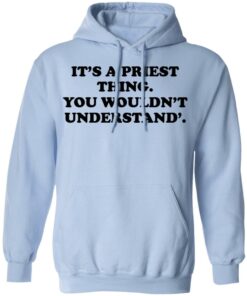Its A Priest Thing You Wouldnt Understand T Shirts Hoodies Long Sleeve 7