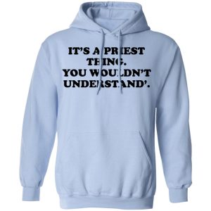 Its A Priest Thing You Wouldnt Understand T Shirts Hoodies Long Sleeve 7