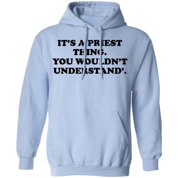 It’s A Priest Thing You Wouldn’t Understand T-Shirts, Hoodies, Long Sleeve