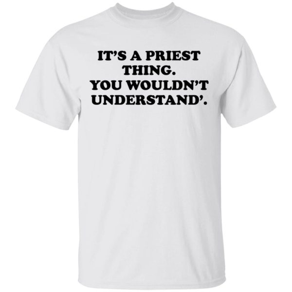 It’s A Priest Thing You Wouldn’t Understand T-Shirts, Hoodies, Long Sleeve