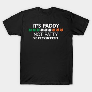 It’s Paddy Not Patty Ye Feckin Eejit St. Patrick’s Day T-shirt