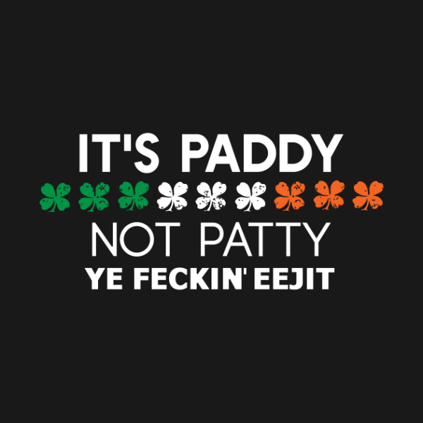 It’s Paddy Not Patty Ye Feckin Eejit St. Patrick’s Day T-shirt