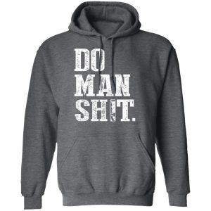 Jeremy Siers Do Man Shit T Shirts Hoodies Long Sleeve 12