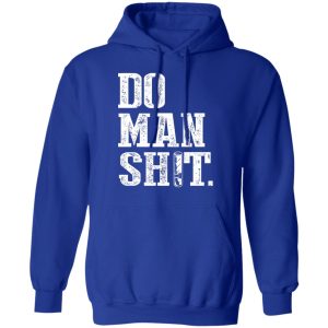 Jeremy Siers Do Man Shit T Shirts Hoodies Long Sleeve 13