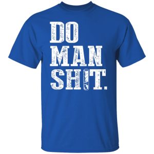 Jeremy Siers Do Man Shit T Shirts Hoodies Long Sleeve 5