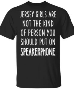 Jersey Girls Are Not The Kind Of Person You Should Put On Speakerphone T Shirts Hoodies Long Sleeve 1