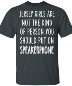 Jersey Girls Are Not The Kind Of Person You Should Put On Speakerphone T Shirts Hoodies Long Sleeve 10