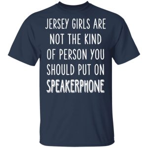 Jersey Girls Are Not The Kind Of Person You Should Put On Speakerphone T Shirts Hoodies Long Sleeve 11