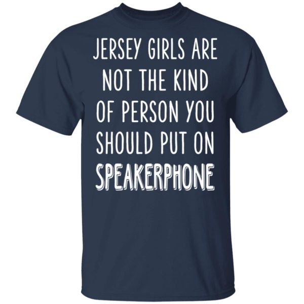 Jersey Girls Are Not The Kind Of Person You Should Put On Speakerphone T-Shirts, Hoodies, Long Sleeve