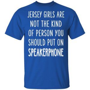 Jersey Girls Are Not The Kind Of Person You Should Put On Speakerphone T Shirts Hoodies Long Sleeve 12