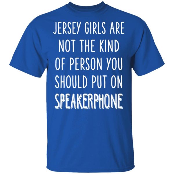 Jersey Girls Are Not The Kind Of Person You Should Put On Speakerphone T-Shirts, Hoodies, Long Sleeve