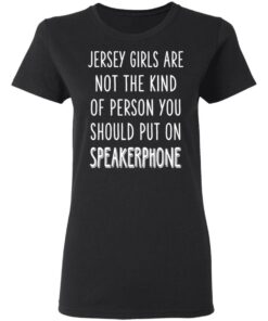 Jersey Girls Are Not The Kind Of Person You Should Put On Speakerphone T Shirts Hoodies Long Sleeve 13