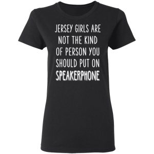 Jersey Girls Are Not The Kind Of Person You Should Put On Speakerphone T Shirts Hoodies Long Sleeve 13