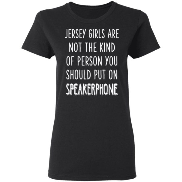 Jersey Girls Are Not The Kind Of Person You Should Put On Speakerphone T-Shirts, Hoodies, Long Sleeve