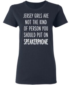 Jersey Girls Are Not The Kind Of Person You Should Put On Speakerphone T Shirts Hoodies Long Sleeve 3
