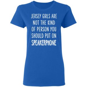 Jersey Girls Are Not The Kind Of Person You Should Put On Speakerphone T Shirts Hoodies Long Sleeve 4