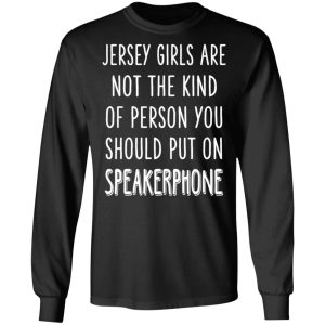 Jersey Girls Are Not The Kind Of Person You Should Put On Speakerphone T Shirts Hoodies Long Sleeve 5