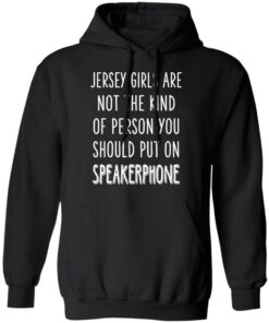 Jersey Girls Are Not The Kind Of Person You Should Put On Speakerphone T Shirts Hoodies Long Sleeve 6