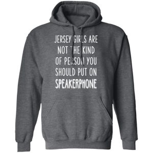 Jersey Girls Are Not The Kind Of Person You Should Put On Speakerphone T Shirts Hoodies Long Sleeve 8