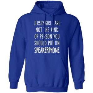 Jersey Girls Are Not The Kind Of Person You Should Put On Speakerphone T Shirts Hoodies Long Sleeve 9