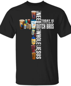 Jesus All I Need Is A Little Bit Of Dutch Bros And A Whole Lot Of Jesus T Shirts Hoodies Long Sleeve 1