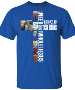 Jesus All I Need Is A Little Bit Of Dutch Bros And A Whole Lot Of Jesus T Shirts Hoodies Long Sleeve 12