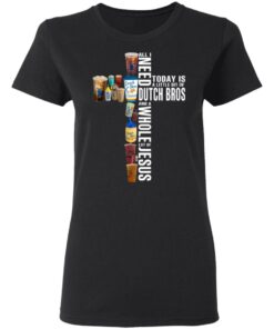 Jesus All I Need Is A Little Bit Of Dutch Bros And A Whole Lot Of Jesus T Shirts Hoodies Long Sleeve 13