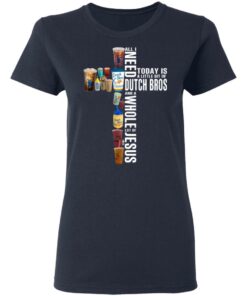 Jesus All I Need Is A Little Bit Of Dutch Bros And A Whole Lot Of Jesus T Shirts Hoodies Long Sleeve 3