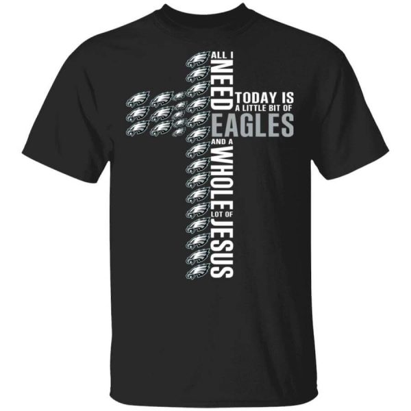 Jesus All I Need Is A Little Bit Of Philadelphia Eagles And A Whole Lot Of Jesus T-Shirts, Hoodies, Long Sleeve