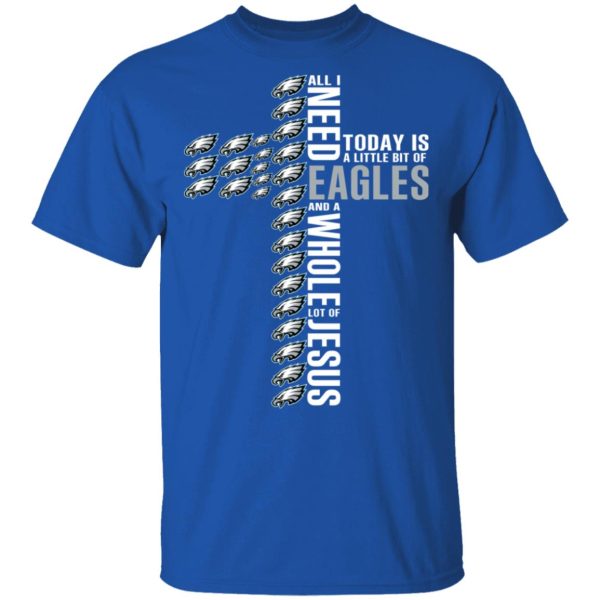 Jesus All I Need Is A Little Bit Of Philadelphia Eagles And A Whole Lot Of Jesus T-Shirts, Hoodies, Long Sleeve