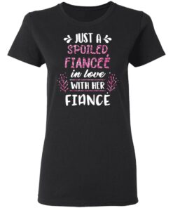 Just A Spoiled Fiancee’ In Love With Her Fiance T-Shirts, Hoodies, Long Sleeve 4 Just A Spoiled Fiancee' In Love With Her Fiance T Shirts Hoodies Long Sleeve 13