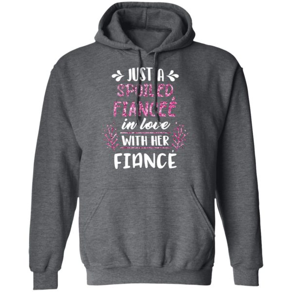 Just A Spoiled Fiancee’ In Love With Her Fiance T-Shirts, Hoodies, Long Sleeve