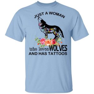 Just A Woman Who Loves Wolves And Has Tattoos T-Shirts, Hoodies, Long Sleeve