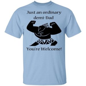 Just An Ordinary Demi-Dad You’re Welcome T-Shirts, Hoodies, Long Sleeve