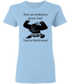 Just An Ordinary Demi Dad You're Welcome T Shirts Hoodies Long Sleeve 10