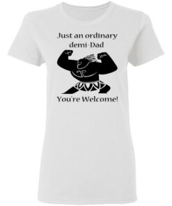 Just An Ordinary Demi Dad You're Welcome T Shirts Hoodies Long Sleeve 11