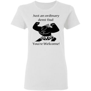 Just An Ordinary Demi Dad You're Welcome T Shirts Hoodies Long Sleeve 11