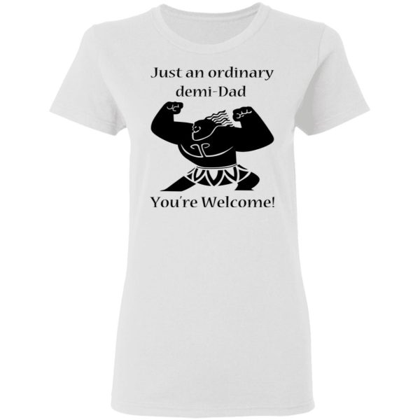 Just An Ordinary Demi-Dad You’re Welcome T-Shirts, Hoodies, Long Sleeve