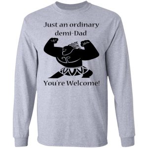 Just An Ordinary Demi Dad You're Welcome T Shirts Hoodies Long Sleeve 2