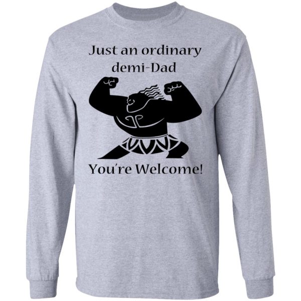 Just An Ordinary Demi-Dad You’re Welcome T-Shirts, Hoodies, Long Sleeve