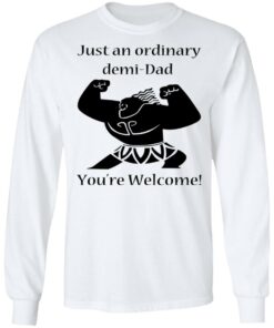 Just An Ordinary Demi Dad You're Welcome T Shirts Hoodies Long Sleeve 3