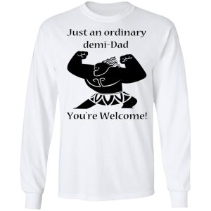 Just An Ordinary Demi Dad You're Welcome T Shirts Hoodies Long Sleeve 3