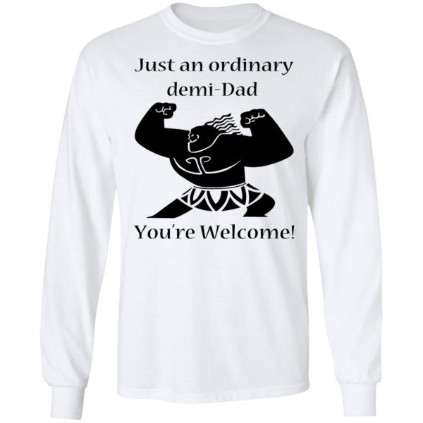 Just An Ordinary Demi-Dad You’re Welcome T-Shirts, Hoodies, Long Sleeve