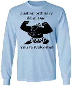 Just An Ordinary Demi Dad You're Welcome T Shirts Hoodies Long Sleeve 4