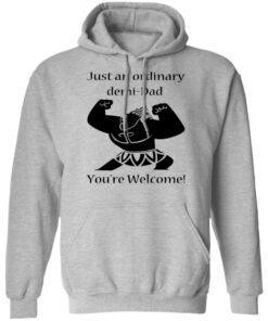 Just An Ordinary Demi Dad You're Welcome T Shirts Hoodies Long Sleeve 5